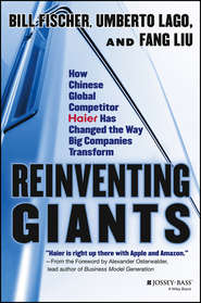 бесплатно читать книгу Reinventing Giants. How Chinese Global Competitor Haier Has Changed the Way Big Companies Transform автора Bill Fischer