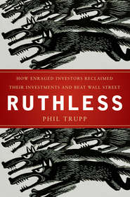 бесплатно читать книгу Ruthless. How Enraged Investors Reclaimed Their Investments and Beat Wall Street автора Phil Trupp