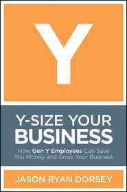 бесплатно читать книгу Y-Size Your Business. How Gen Y Employees Can Save You Money and Grow Your Business автора Jason Dorsey