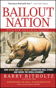 бесплатно читать книгу Bailout Nation. How Greed and Easy Money Corrupted Wall Street and Shook the World Economy автора Barry Ritholtz