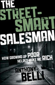 бесплатно читать книгу The Street-Smart Salesman. How Growing Up Poor Helped Make Me Rich автора Anthony Belli
