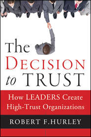 бесплатно читать книгу The Decision to Trust. How Leaders Create High-Trust Organizations автора Robert Hurley