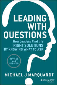 бесплатно читать книгу Leading with Questions. How Leaders Find the Right Solutions by Knowing What to Ask автора Michael Marquardt