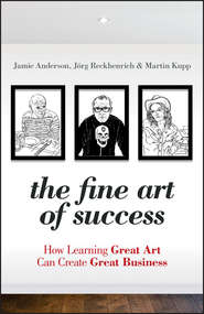 бесплатно читать книгу The Fine Art of Success. How Learning Great Art Can Create Great Business автора Jamie Anderson