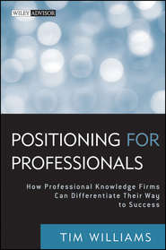 бесплатно читать книгу Positioning for Professionals. How Professional Knowledge Firms Can Differentiate Their Way to Success автора Tim Williams