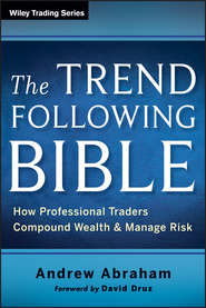бесплатно читать книгу The Trend Following Bible. How Professional Traders Compound Wealth and Manage Risk автора Andrew Abraham