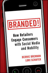 бесплатно читать книгу Branded!. How Retailers Engage Consumers with Social Media and Mobility автора Bernie Brennan