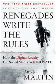 бесплатно читать книгу Renegades Write the Rules. How the Digital Royalty Use Social Media to Innovate автора Amy Martin