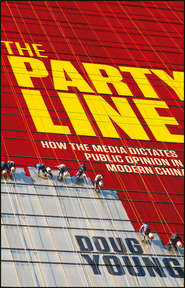 бесплатно читать книгу The Party Line. How The Media Dictates Public Opinion in Modern China автора DOUG YOUNG