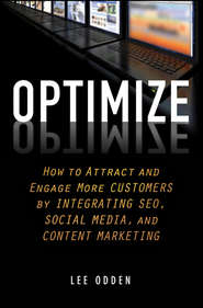 бесплатно читать книгу Optimize. How to Attract and Engage More Customers by Integrating SEO, Social Media, and Content Marketing автора Lee Odden