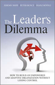 бесплатно читать книгу The Leader's Dilemma. How to Build an Empowered and Adaptive Organization Without Losing Control автора Jeremy Hope