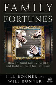 бесплатно читать книгу Family Fortunes. How to Build Family Wealth and Hold on to It for 100 Years автора Will Bonner