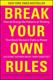 бесплатно читать книгу Break Your Own Rules. How to Change the Patterns of Thinking that Block Women's Paths to Power автора Jill Flynn