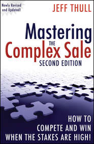 бесплатно читать книгу Mastering the Complex Sale. How to Compete and Win When the Stakes are High! автора Jeff Thull