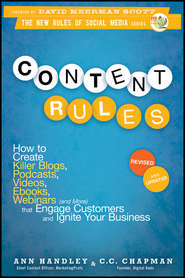 бесплатно читать книгу Content Rules. How to Create Killer Blogs, Podcasts, Videos, Ebooks, Webinars (and More) That Engage Customers and Ignite Your Business автора Энн Хэндли