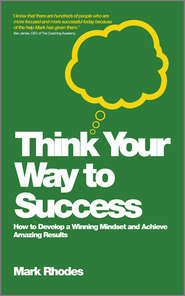 бесплатно читать книгу Think Your Way To Success. How to Develop a Winning Mindset and Achieve Amazing Results автора Mark Rhodes