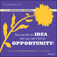 бесплатно читать книгу You Can Kill An Idea, But You Can't Kill An Opportunity. How to Discover New Sources of Growth for Your Organization автора Pam Henderson