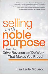 бесплатно читать книгу Selling with Noble Purpose, Enhanced Edition. How to Drive Revenue and Do Work That Makes You Proud автора Lisa McLeod