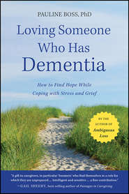 бесплатно читать книгу Loving Someone Who Has Dementia. How to Find Hope while Coping with Stress and Grief автора Pauline Boss