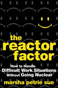 бесплатно читать книгу The Reactor Factor. How to Handle Difficult Work Situations Without Going Nuclear автора Marsha Sue