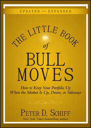 бесплатно читать книгу The Little Book of Bull Moves, Updated and Expanded. How to Keep Your Portfolio Up When the Market Is Up, Down, or Sideways автора Peter Schiff