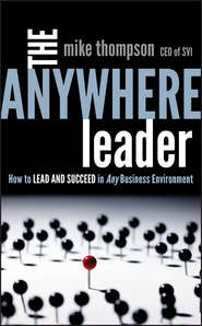 бесплатно читать книгу The Anywhere Leader. How to Lead and Succeed in Any Business Environment автора Mike Thompson