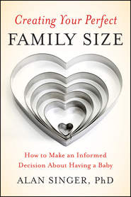 бесплатно читать книгу Creating Your Perfect Family Size. How to Make an Informed Decision About Having a Baby автора Alan Singer