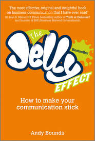 бесплатно читать книгу The Jelly Effect. How to Make Your Communication Stick автора Andy Bounds