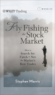 бесплатно читать книгу Fly Fishing the Stock Market. How to Search for, Catch, and Net the Market's Best Trades автора Stephen Morris