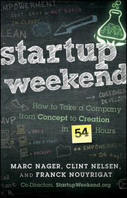 бесплатно читать книгу Startup Weekend. How to Take a Company From Concept to Creation in 54 Hours автора Marc Nager