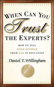 бесплатно читать книгу When Can You Trust the Experts?. How to Tell Good Science from Bad in Education автора Daniel Willingham