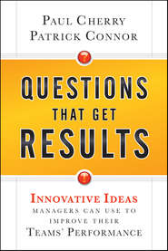 бесплатно читать книгу Questions That Get Results. Innovative Ideas Managers Can Use to Improve Their Teams' Performance автора Paul Cherry