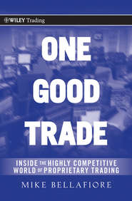 бесплатно читать книгу One Good Trade. Inside the Highly Competitive World of Proprietary Trading автора Mike Bellafiore
