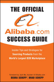 бесплатно читать книгу The Official Alibaba.com Success Guide. Insider Tips and Strategies for Sourcing Products from the World's Largest B2B Marketplace автора Brad Schepp