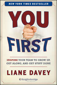 бесплатно читать книгу You First. Inspire Your Team to Grow Up, Get Along, and Get Stuff Done автора Liane Davey