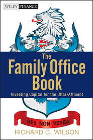 бесплатно читать книгу The Family Office Book. Investing Capital for the Ultra-Affluent автора Richard Wilson