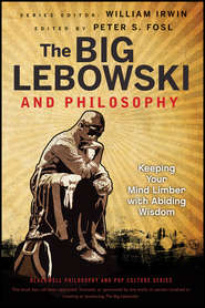 бесплатно читать книгу The Big Lebowski and Philosophy. Keeping Your Mind Limber with Abiding Wisdom автора William Irwin