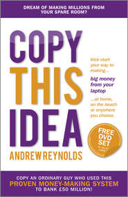 бесплатно читать книгу Copy This Idea. Kick-start Your Way to Making Big Money from Your Laptop at Home, on the Beach, or Anywhere you Choose автора Andrew Reynolds