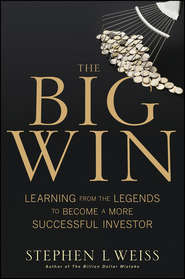 бесплатно читать книгу The Big Win. Learning from the Legends to Become a More Successful Investor автора Stephen Weiss