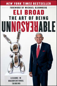 бесплатно читать книгу The Art of Being Unreasonable. Lessons in Unconventional Thinking автора Eli Broad