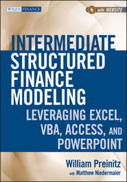 бесплатно читать книгу Intermediate Structured Finance Modeling. Leveraging Excel, VBA, Access, and Powerpoint автора William Preinitz