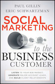 бесплатно читать книгу Social Marketing to the Business Customer. Listen to Your B2B Market, Generate Major Account Leads, and Build Client Relationships автора Paul Gillin