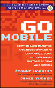 бесплатно читать книгу Go Mobile. Location-Based Marketing, Apps, Mobile Optimized Ad Campaigns, 2D Codes and Other Mobile Strategies to Grow Your Business автора Jeanne Hopkins