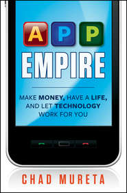 бесплатно читать книгу App Empire. Make Money, Have a Life, and Let Technology Work for You автора Chad Mureta