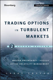 бесплатно читать книгу Trading Options in Turbulent Markets. Master Uncertainty through Active Volatility Management автора Larry Shover