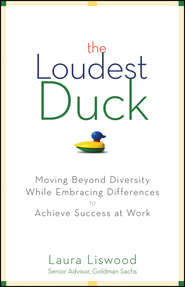 бесплатно читать книгу The Loudest Duck. Moving Beyond Diversity while Embracing Differences to Achieve Success at Work автора Laura Liswood