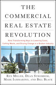 бесплатно читать книгу The Commercial Real Estate Revolution. Nine Transforming Keys to Lowering Costs, Cutting Waste, and Driving Change in a Broken Industry автора Rex Miller