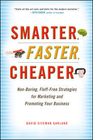 бесплатно читать книгу Smarter, Faster, Cheaper. Non-Boring, Fluff-Free Strategies for Marketing and Promoting Your Business автора David Garland