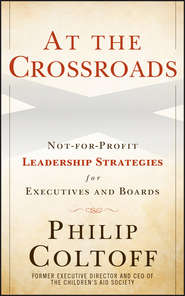 бесплатно читать книгу At the Crossroads. Not-for-Profit Leadership Strategies for Executives and Boards автора Philip Coltoff