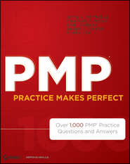бесплатно читать книгу PMP Practice Makes Perfect. Over 1000 PMP Practice Questions and Answers автора Charles Duncan